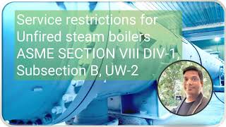 Service restrictions for Unfired Steam Boilers  ASME Section VIII Div1  Subsection B  UW2 [upl. by Erehc410]