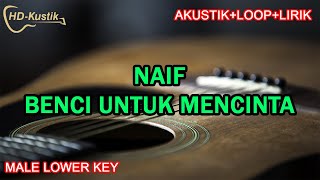 NAIF  BENCI UNTUK MENCINTA  KARAOKE AKUSTIKLOOPLIRIK  MALE LOWER KEY [upl. by Stock]