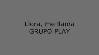 Llora me llama  Grupo Play LETRA [upl. by Nadine]