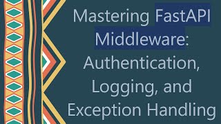 Mastering FastAPI Middleware Authentication Logging and Exception Handling [upl. by Keeley]