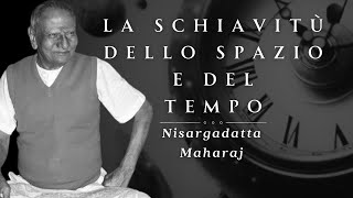 La schiavitù dello Spazio e del Tempo Nisargadatta Maharaj [upl. by Dumm690]