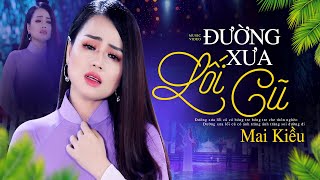 Đường Xưa Lối Cũ  Mai Kiều  Giọng Ca Da Diết Rung Động Triệu Con Tim [upl. by Beverly]