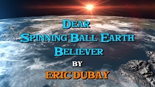 Eric Dubay Dear Spinning Ball Earth Believer [upl. by Wilfred]