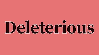 Deleterious Pronunciation and Meaning [upl. by Derte]