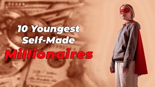 10 Youngest Self Made Millionaires [upl. by Ettenwad761]