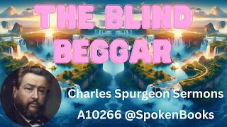 quotThe Blind Beggarquot 10266  Charles Spurgeon Sermons [upl. by Eidur]