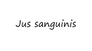 How to Pronounce Jus sanguinis [upl. by Eiramanin416]