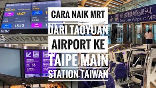 Cara Naik MRT Dari Taoyuan Airport Ke Taipe Main Station Taiwan [upl. by Eboj]