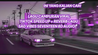 LAGU CAMPURAN VIRAL TIKTOK SPEED UP  REVERB LAGU SAD VIBES SEVENTEEN 8D AUDIO🎧 [upl. by Adlare]