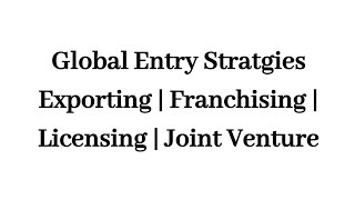 Global Entry Stratgies  Exporting  Franchising  Licensing  Joint Venture [upl. by Gitlow]