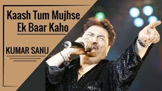 Kaash Tum Mujhse Ek Baar Kaho By Kumar Sanu Hindi Song [upl. by Netsirhk]