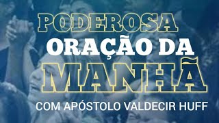 PODEROSA ORAÇÃO DA MANHÃ AP VALDECIR HUFF [upl. by Savell273]