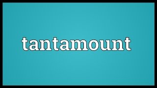 Tantamount Meaning [upl. by Wolford589]