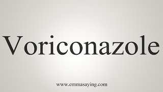 How To Say Voriconazole [upl. by Troy]