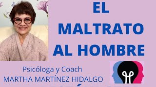 EL MALTRATO AL HOMBRE Psicóloga y Coach Martha Martínez Hidalgo [upl. by Annol]