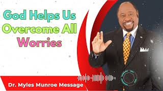 God Helps Us Overcome All Worries  Dr Myles Munroe Sermons [upl. by Emawk]