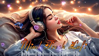 Best Mind Fresh Lofi Mashup NonStop Love Mashup of Arijit Singh Jubin Nautiyal BPraak AtifAslam [upl. by Eniluqaj]