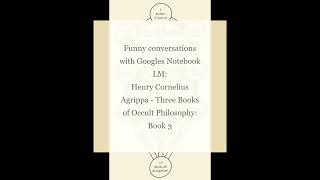 Three Books of Occult Philosophy Book 3 by Agrippa  Funny Conversations with Googles Notebook LM [upl. by Angelia]