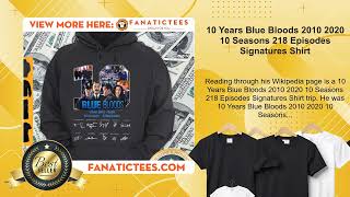 10 Years Blue Bloods 2010 2020 10 Seasons 218 Episodes Signatures Shirt [upl. by Alleb]