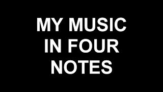 My Music in Four Notes [upl. by Abrahan]