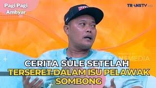 Cerita Sule Setelah Terseret Dalam Isu Pelawak Sombong  PAGI PAGI AMBYAR 18923 P1 [upl. by Osithe]