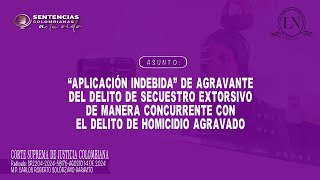 Rad58176  Aplicación Indebida del Agravante del Delito de Secuestro Extorsivo y Homicidio Agravado [upl. by Krys]