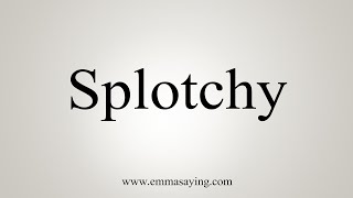 How To Say Splotchy [upl. by Merp]