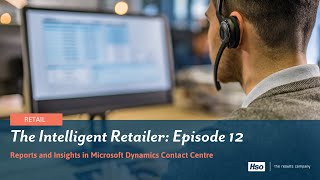 The Intelligent Retailer Episode 12  Reports and Insights in Microsoft Dynamics Contact Centre [upl. by Gilletta]