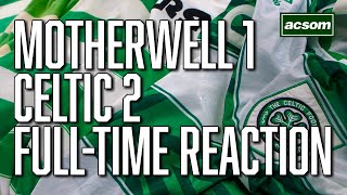 Motherwell v Celtic  LIVE FullTime Reaction  A Celtic State of Mind  ACSOM [upl. by Nur]