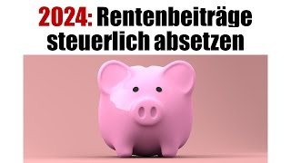 Rentenbeiträge steuerlich absetzen 2024  Maximalbetrag [upl. by Adnaluoy]