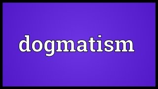 Dogmatism Meaning [upl. by Shaddock]