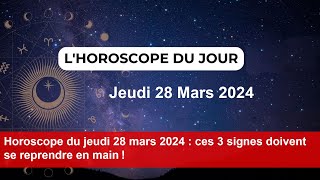 Horoscope du jeudi 28 mars 2024  ces 3 signes doivent se reprendre en main [upl. by Drauode714]