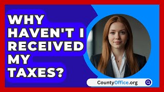 Why Havent I Received My Taxes  CountyOfficeorg [upl. by Andra597]