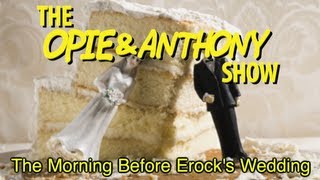 Opie amp Anthony The Morning Before Erocks Wedding 111910 [upl. by Olgnaed952]