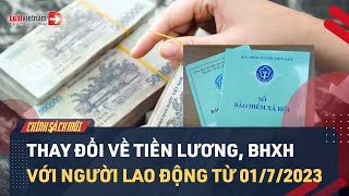 18 Thay Đổi Về Tiền Lương Chế Độ BHXH Với Người Đi Làm Công Ty Từ 0172023  LuatVietnam [upl. by Itsur]