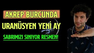 AKREP BURCUNDA URANÃœSYEN YENÄ° AY  SABRIMIZI SINIYOR RESMEN ğŸ¤¬ [upl. by Sremmus]