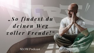 So findest du deinen Weg voller Freude  SEOM Podcast 112 [upl. by Neelram146]