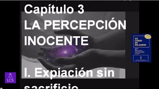 UN CURSO DE MILAGROS Capítulo 3 LA PERCEPCIÓN INOCENTE [upl. by Theall]