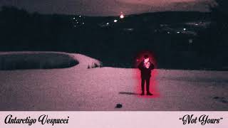 Antarctigo Vespucci  Not Yours OFFICIAL AUDIO [upl. by Sirrot]