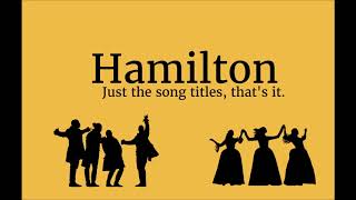 Hamilton  But its just the song titles [upl. by Eicyaj]