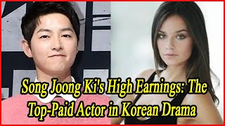 Song Joong Kis High Earnings The TopPaid Actor in Korean Drama [upl. by Ahseinet33]