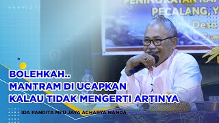 BOLEHKAHMANTRAM DI UCAPKAN KALAU TIDAK MENGERTI ARTINYA  IDA PANDITA MPU JAYA ACHARYA NANDA [upl. by Eenttirb]