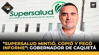 quotSuperSalud mintió copió y pegó informequot gobernador de Caquetá  Sigue La W  W Radio [upl. by Ruggiero857]