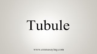 How To Say Tubule [upl. by Harihat326]