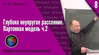 Теория сильных взаимодействий №8  Глубоко неупругое рассеяние Партонная модель ч2  ИВ Полюбин [upl. by Surovy]