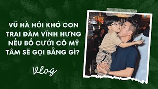 Vũ Hà “hỏi khó” con trai Đàm Vĩnh Hưng nếu bố cưới cô Mỹ Tâm sẽ gọi là gì [upl. by Airym855]