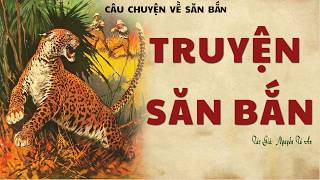 Tổng Hợp Truyện Săn Bắn Ở Vùng Cao Nguyên TRUYỆN SĂN BẮN  Nguyễn Tú An  Đọc Truyện Kênh Cô Vân [upl. by Aneeg]