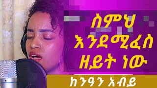 ስምህ እንደሚፈስ ዘይት ነው ከንዓን አብይ  Your name is like flowing oil kenean Abiy [upl. by Vite]