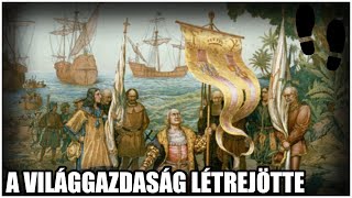 A világgazdaság létrejötte  Gyorstalpaló [upl. by Ppik]