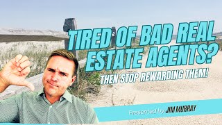 Bad Real Estate Agents Stop Rewarding Them [upl. by Berri]